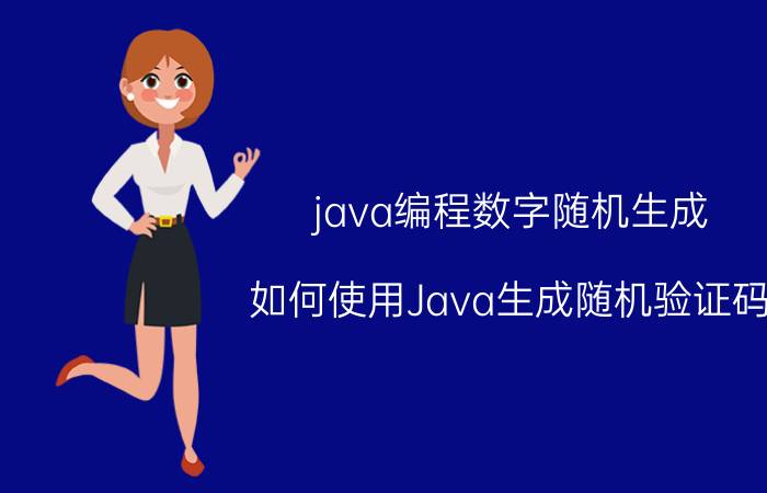 java编程数字随机生成 如何使用Java生成随机验证码？